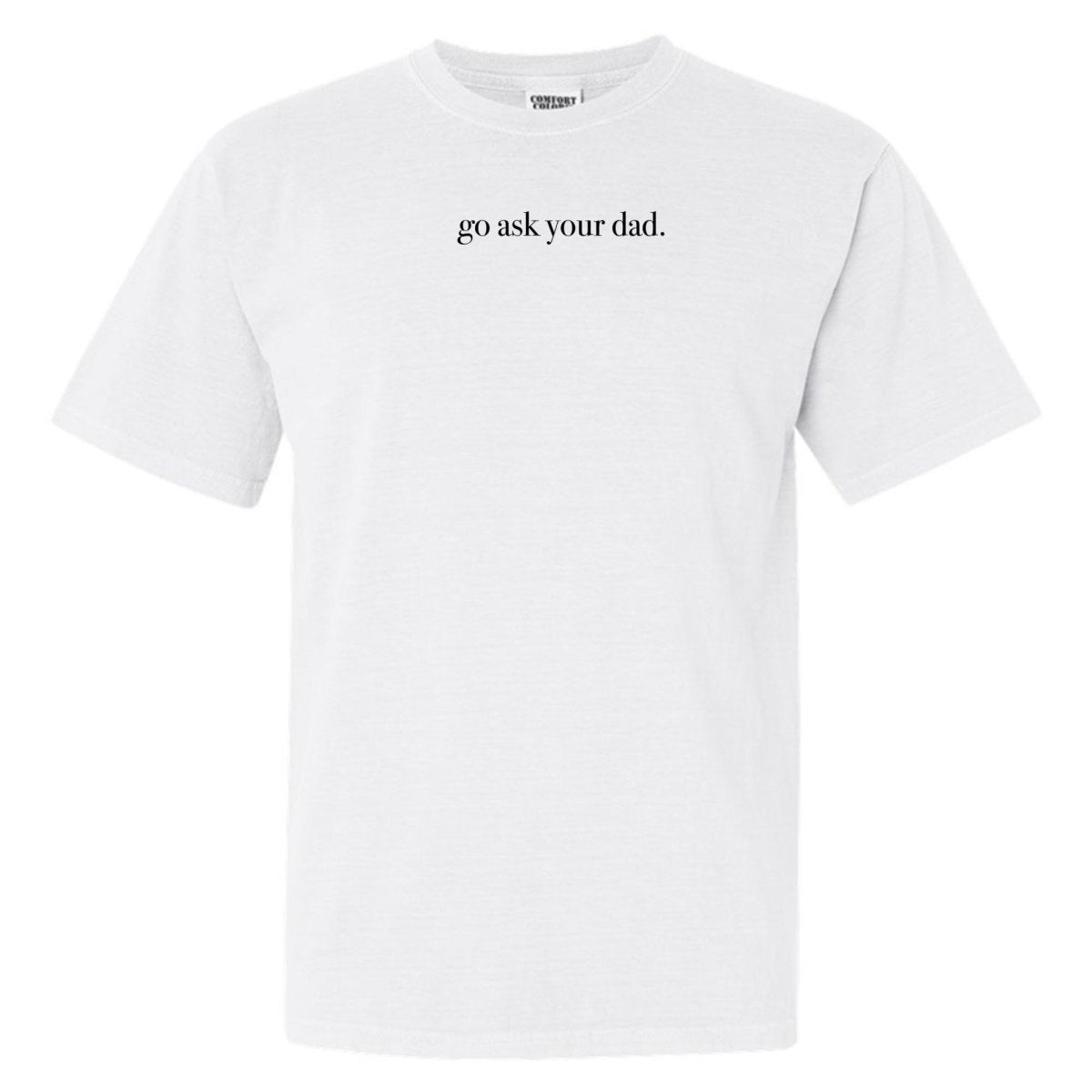 'Go Ask Your Dad' T-Shirt - themonogram manor 