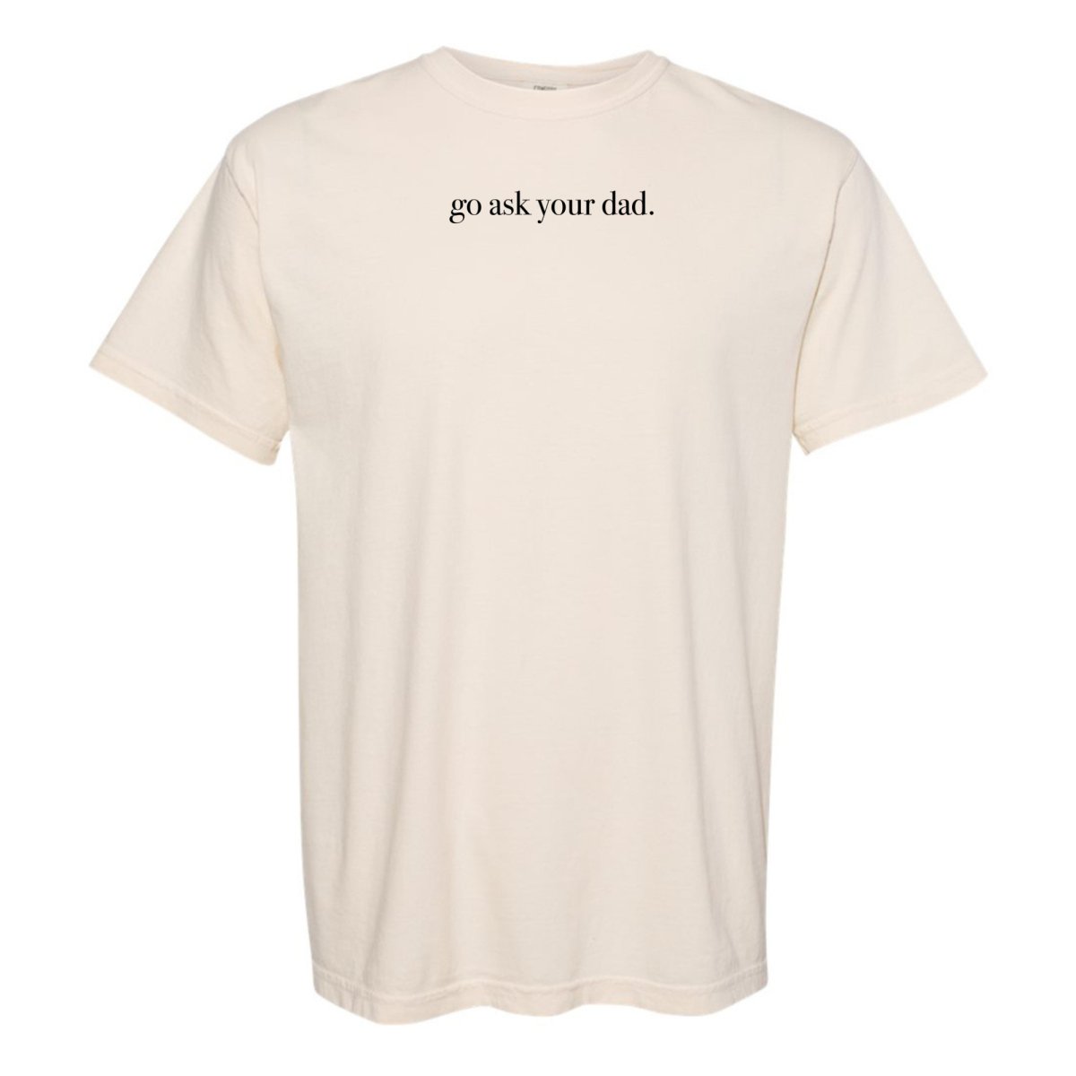 'Go Ask Your Dad' T-Shirt - themonogram manor 